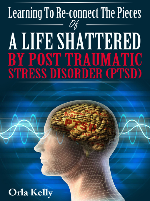 Title details for Learning to Re-connect the Pieces of a Life Shattered by PTSD by Orla Kelly - Available
